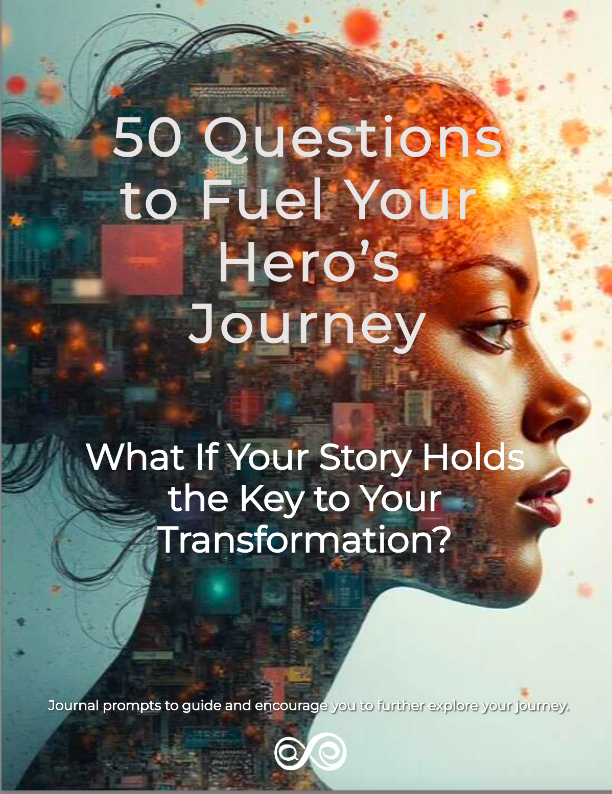 What If Your Story Holds the Key to your Transformation -50 Questions to Fuel Your Hero's Journey