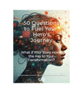 What If Your Story Holds the Key to your Transformation -50 Questions to Fuel Your Hero's Journey